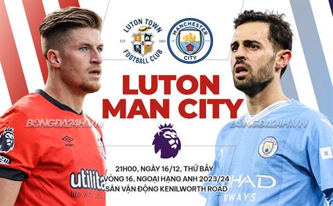 Nhận định Luton Town vs Man City (21h00 ngày 10/12): Tìm lại nụ cười