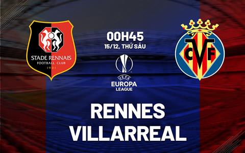 Nhận định bóng đá Rennes vs Villarreal 0h45 ngày 15/12 (Bảng F Europa League 2023/24)