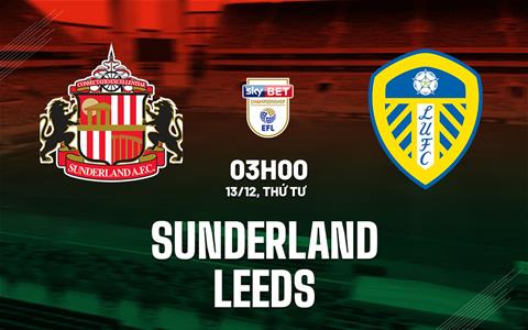 Nhận định bóng đá Sunderland vs Leeds 3h00 ngày 13/12 (Hạng nhất Anh 2023/24)