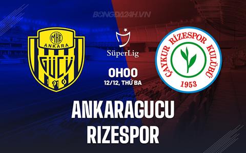 Nhận định Ankaragucu vs Rizespor 0h00 ngày 12/12 (VĐQG Thổ Nhĩ Kỳ 2023/24)