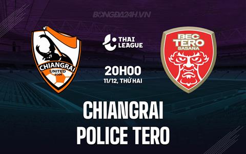 Nhận định Chiangrai vs Police Tero 20h00 ngày 11/12 (VĐQG Thái Lan 2023/24)