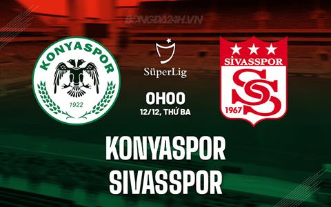 Nhận định Konyaspor vs Sivasspor 0h00 ngày 12/12 (VĐQG Thổ Nhĩ Kỳ 2023/24)