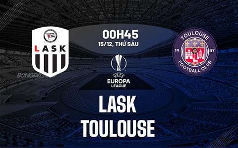 Nhận định bóng đá LASK vs Toulouse 0h45 ngày 15/12 (Bảng E Europa League 2023/24)