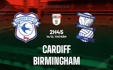 Nhận định Cardiff vs Birmingham 2h45 ngày 14/12 (Hạng Nhất Anh 2023/24)