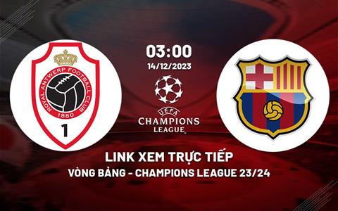 Link xem trực tiếp Antwerp vs Barca 3h00 hôm nay 14/12/2023