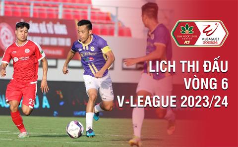 Vòng 6 V.League 2023/24 bao giờ đá? Xem kênh nào? Trận nào có VAR?