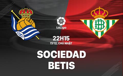Nhận định bóng đá Sociedad vs Betis 22h15 ngày 17/12 (La Liga 2023/24)