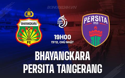 Nhận định Bhayangkara vs Persita Tangerang 19h00 ngày 17/12 (VĐQG Indonesia 2023/24)