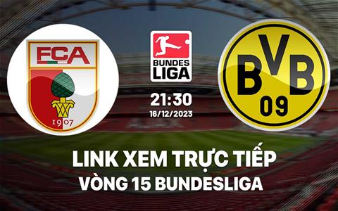 Link xem trực tiếp Augsburg vs Dortmund 21h30 hôm nay 16/12/2023