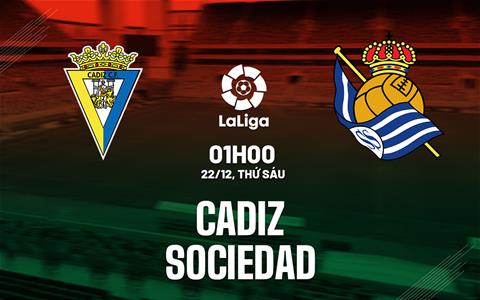 Nhận định bóng đá Cadiz vs Sociedad 1h00 ngày 22/12 (La Liga 2023/24)