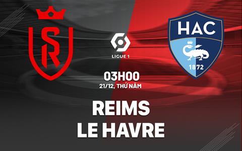 Nhận định bóng đá Reims vs Le Havre 3h00 ngày 21/12 (Ligue 1 2023/24)