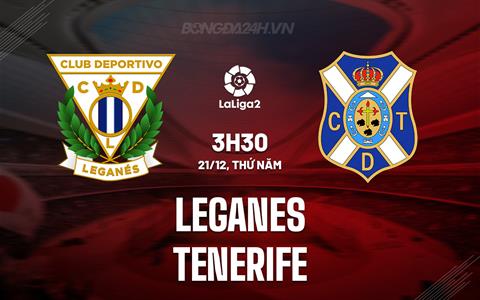 Nhận định - dự đoán Leganes vs Tenerife 3h30 ngày 21/12 (Hạng 2 TBN 2023/24)