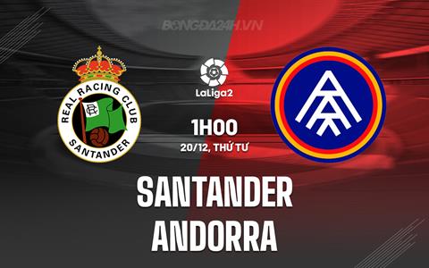 Nhận định Santander vs Andorra 1h00 ngày 20/12 (Hạng 2 TBN 2023/24)