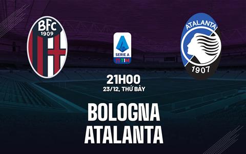 Nhận định bóng đá Bologna vs Atalanta 21h00 ngày 23/12 (Serie A 2023/24)