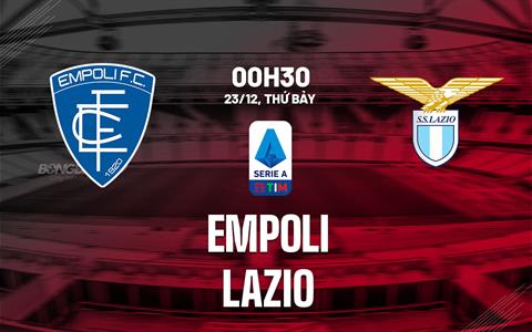Nhận định bóng đá Empoli vs Lazio 0h30 ngày 23/12 (Serie A 2023/24)