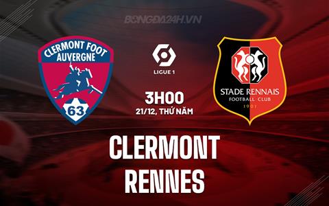 Nhận định Clermont vs Rennes 3h00 ngày 21/12 (VĐQG Pháp 2023/24)