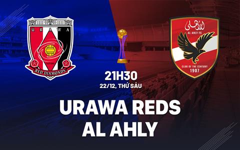 Nhận định Urawa Reds vs Al Ahly 21h30 ngày 21/2 (FIFA Club World Cup 2023)
