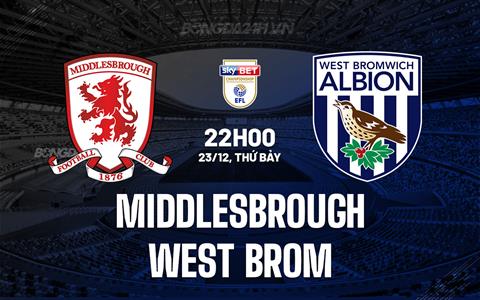 Nhận định Middlesbrough vs West Brom 22h00 ngày 23/12 (Hạng Nhất Anh 2023/24)