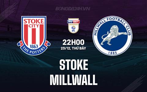 Nhận định bóng đá Stoke vs Millwall 22h00 ngày 23/12 (Hạng nhất Anh 2023/24)