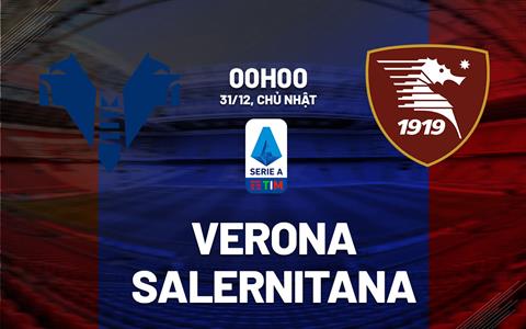 Nhận định bóng đá Verona vs Salernitana 0h00 ngày 31/12 (Serie A 2023/24)