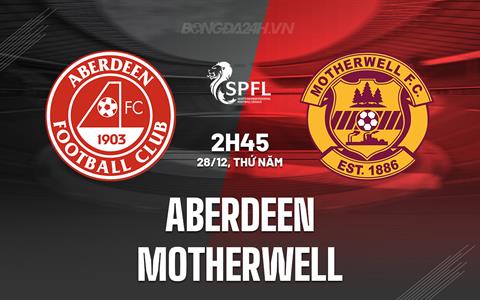 Nhận định Aberdeen vs Motherwell 2h45 ngày 28/12 (VĐQG Scotland 2023/24)