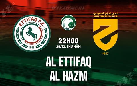 Nhận định Al Ettifaq vs Al Hazm 22h00 ngày 28/12 (VĐQG Saudi Arabia 2023/24)