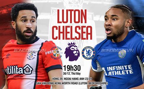 Nhận định Luton vs Chelsea (19h30 ngày 30/12): Chờ The Blues vượt khó
