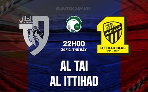 Nhận định Al Tai vs Al Ittihad 22h00 ngày 30/12 (VĐQG Saudi Arabia 2023/24)