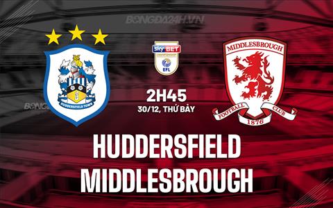 Nhận định Huddersfield vs Middlesbrough 2h45 ngày 30/12 (Hạng Nhất Anh 2023/24)