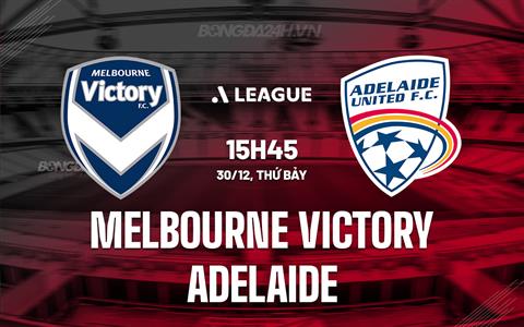 Nhận định Melbourne Victory vs Adelaide 15h45 ngày 30/12 (VĐQG Australia 2023/24)
