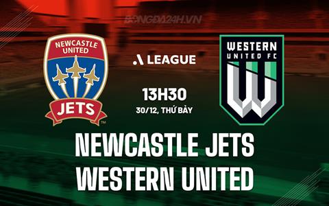 Nhận định Newcastle Jets vs Western United 13h30 ngày 30/12 (VĐQG Australia 2023/24)