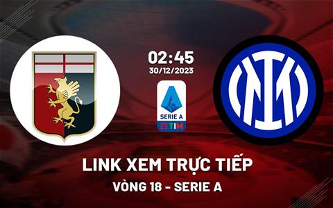 Link xem trực tiếp Genoa vs Inter Milan 2h45 ngày 30/12/2023