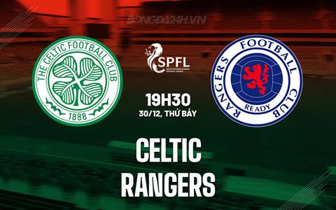 Nhận định bóng đá Celtic vs Rangers 19h30 ngày 30/12 (VĐQG Scotland 2023/24)