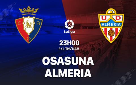 Nhận định bóng đá Osasuna vs Almeria 23h00 ngày 4/1 (La Liga 2023/24)