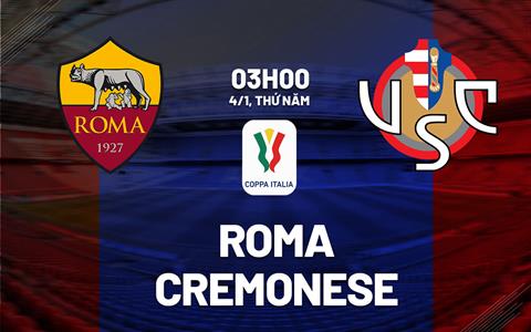 Nhận định Roma vs Cremonese (03h00 ngày 4/1): Đả bại đối thủ hạng dưới