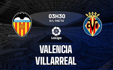 Nhận định bóng đá Valencia vs Villarreal 3h30 ngày 3/1 (La Liga 2023/24)