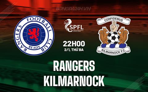 Nhận định Rangers vs Kilmarnock 22h00 ngày 02/01 (VĐQG Scotland 2023/24)
