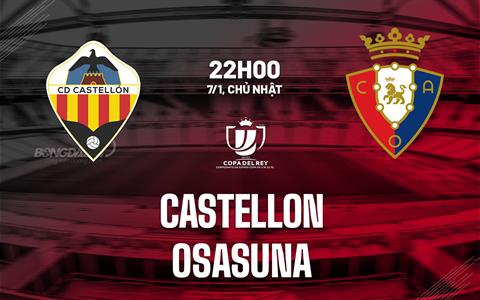 Nhận định Castellon vs Osasuna 22h00 ngày 7/1 (Cúp Nhà vua TBN 2023/24)