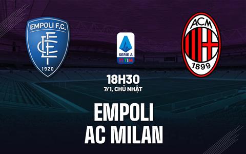 Nhận định bóng đá Empoli vs AC Milan 18h30 ngày 7/1 (Serie A 2023/24)