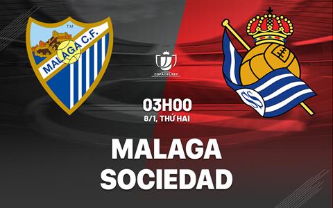 Nhận định bóng đá Malaga vs Sociedad 3h00 ngày 8/1 (Cúp Nhà vua TBN 2023/24)