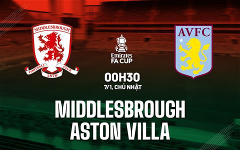 Nhận định Middlesbrough vs Aston Villa (00h30 ngày 7/1): Sức mạnh vượt trội