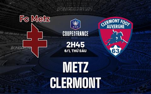 Nhận định Metz vs Clermont 2h45 ngày 6/1 (Cúp quốc gia Pháp 2023/24)