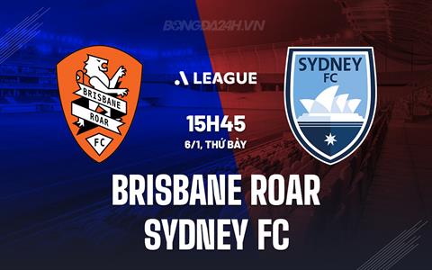 Nhận định Brisbane Roar vs Sydney FC 15h45 ngày 6/1 (VĐQG Australia 2023/24)