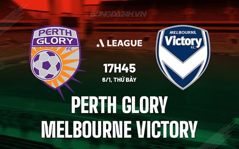 Nhận định Perth Glory vs Melbourne Victory 17h45 ngày 6/1 (VĐQG Australia 2023/24)