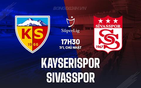 Nhận định Kayserispor vs Sivasspor 17h30 ngày 07/01 (VĐQG Thổ Nhĩ Kỳ 2023/24)