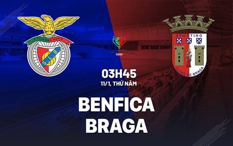 Nhận định bóng đá Benfica vs Braga 3h45 ngày 11/1 (Cúp QG Bồ Đào Nha 2023/24)