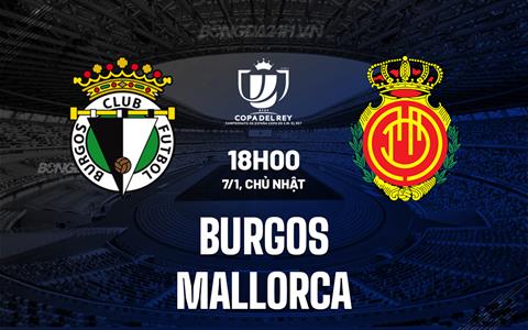 Nhận định Burgos vs Mallorca 18h00 ngày 7/1 (Cúp Nhà vua TBN 2023/24)