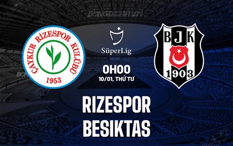 Nhận định Rizespor vs Besiktas 0h00 ngày 10/1 (VĐQG Thổ Nhĩ Kỳ 2023/24)
