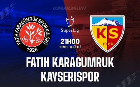 Nhận định Fatih Karagumruk vs Kayserispor 21h00 ngày 10/01 (VĐQG Thổ Nhĩ Kỳ 2023/24)