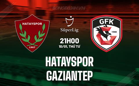 Nhận định Hatayspor vs Gaziantep 21h00 ngày 10/1 (VĐQG Thổ Nhĩ Kỳ 2023/24)